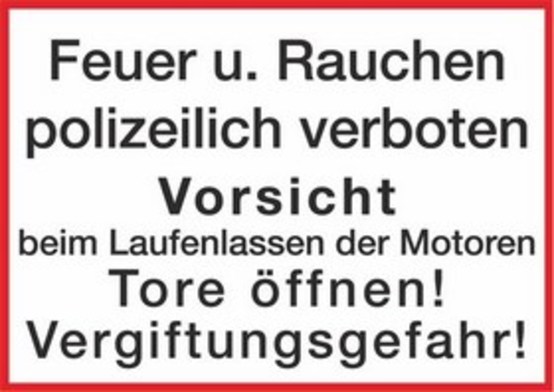 Feuer u. Rauchen polizeilich verboten Vorsicht beim Laufenlassen der Motoren Tore öffnen ! Vergiftungsgefahr !