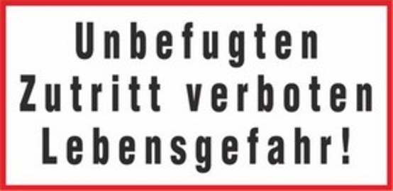 Unbefugten Zutritt verboten Lebensgefahr!