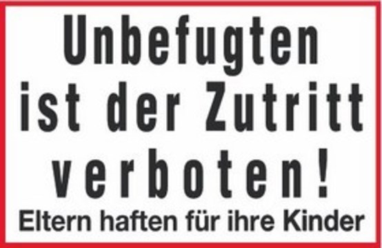 Unbefugten ist der Zutritt verboten! Eltern haften für ihre Kinder