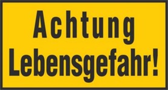 Achtung Lebensgefahr! Achtung Lebensgefahr!