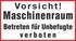 Vorsicht! Maschinenraum Betreten für Unbefugte verboten Vorsicht! Maschinenraum Betreten für Unbefugte verboten