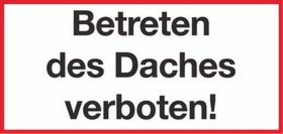 Betreten des Daches verboten! Betreten des Daches verboten!