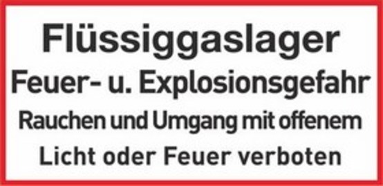 Flüssiggaslager Feuer- u. Explosionsgefahr Rauchen und Umgang mit offenen Licht oder Feuer verboten Flüssiggaslager Feuer- u. Explosionsgefahr Rauchen und Umgang mit offenen Licht oder Feuer verboten