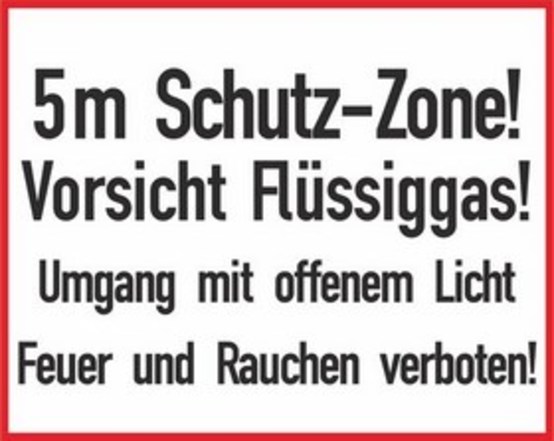 5 m Schutz-Zone! Vorsicht Flüssiggas! Umgang mit offenem Licht Feuer und Rauchen verboten! 5 m Schutz-Zone! Vorsicht Flüssiggas! Umgang mit offenem Licht Feuer und Rauchen verboten!