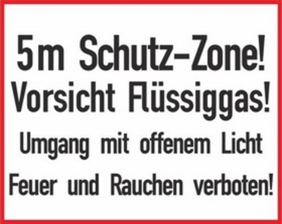 5 m Schutz-Zone! Vorsicht Flüssiggas! Umgang mit offenem Licht Feuer und Rauchen verboten!