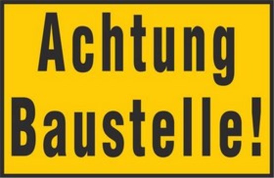 Achtung Baustelle! Achtung Baustelle!