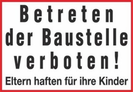 Betreten der Baustelle verboten! Eltern haften für ihre Kinder Betreten der Baustelle verboten! Eltern haften für ihre Kinder