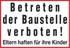 Betreten der Baustelle verboten! Eltern haften für ihre Kinder Betreten der Baustelle verboten! Eltern haften für ihre Kinder