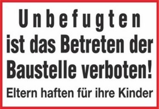 Unbefugten ist das Betreten der Baustelle verboten! Eltern haften für ihre Kinder