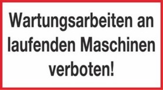 Wartungsarbeiten an laufenden Maschinen verboten! Wartungsarbeiten an laufenden Maschinen verboten!