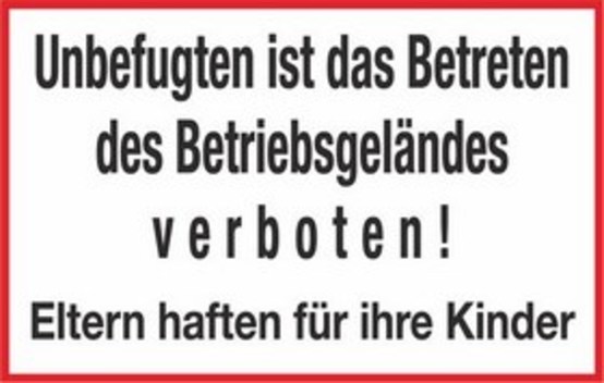 Unbefugten ist das Betreten des Betriebsgeländes verboten! Eltern haften für ihre Kinder Unbefugten ist das Betreten des Betriebsgeländes verboten! Eltern haften für ihre Kinder