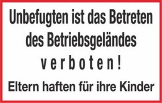 Unbefugten ist das Betreten des Betriebsgeländes verboten! Eltern haften für ihre Kinder