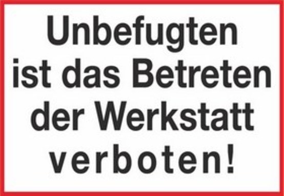 Unbefugten ist das Betreten der Werkstatt verboten! Unbefugten ist das Betreten der Werkstatt verboten!