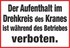 Der Aufenthalt im Drehkreis des Kranes ist während des Betriebes verboten. Der Aufenthalt im Drehkreis des Kranes ist während des Betriebes verboten.