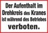 Der Aufenthalt im Drehkreis des Kranes ist während des Betriebes verboten.