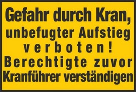 Gefahr durch Kran, unbefugter Aufstieg verboten ! Berechtigte zuvor Kranführer verständigen Gefahr durch Kran, unbefugter Aufstieg verboten ! Berechtigte zuvor Kranführer verständigen
