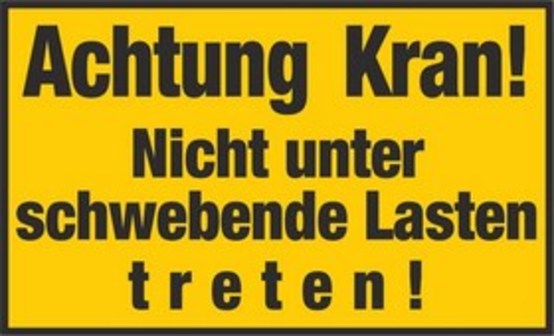 Achtung Kran! Nicht unter schwebende Lasten treten! Achtung Kran! Nicht unter schwebende Lasten treten!