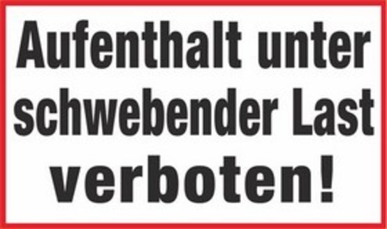 Aufenthalt unter schwebender Last verboten! Aufenthalt unter schwebender Last verboten!