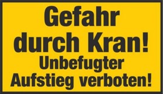 Gefahr durch Kran! Unbefugter Aufstieg verboten! Gefahr durch Kran! Unbefugter Aufstieg verboten!