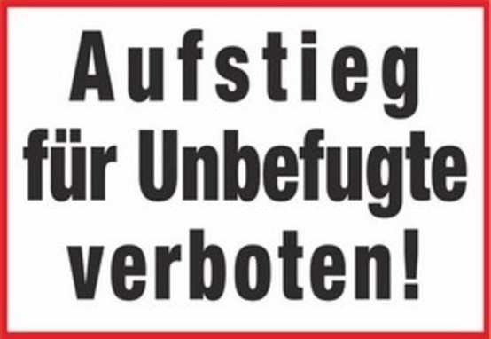 Aufstieg für Unbefugte verboten! Aufstieg für Unbefugte verboten!
