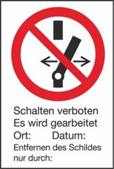 Schalten verboten Es wird gearbeitet Ort: ?.. Datum ?.. Entfernen des Schildes nur durch: ?.. Schalten verboten Es wird gearbeitet Ort: ?.. Datum ?.. Entfernen des Schildes nur durch: ?..