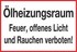 Ölheizungsraum Feuer, offenes Licht und Rauchen verboten! Ölheizungsraum Feuer, offenes Licht und Rauchen verboten!