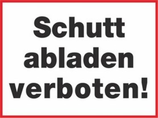 Schutt abladen verboten! Schutt abladen verboten!